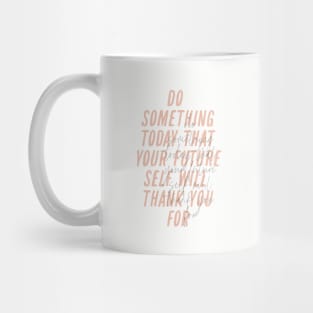 Do Something Today That Your Future Self Will Thank You For Mug